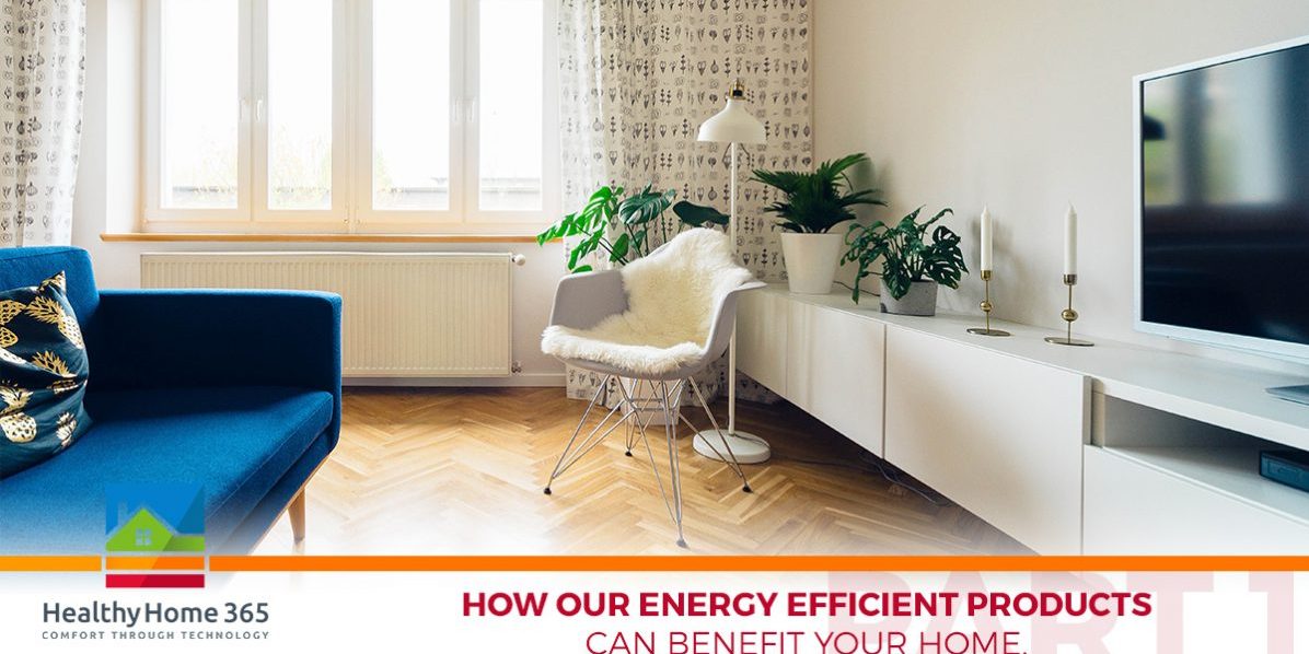 How Our Energy Efficient Products Can Benefit Your Home, Part One ...